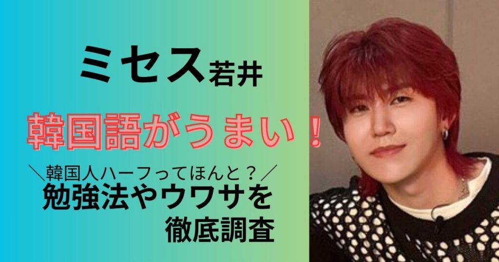ミセス若井滉人の韓国語がうまい！　勉強法や韓国人ハーフの噂を徹底調査