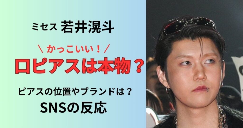 ミセスグリーンアップルの若井滉斗の口ピアスは本物？ブランドはどこ？SNSの反応は？